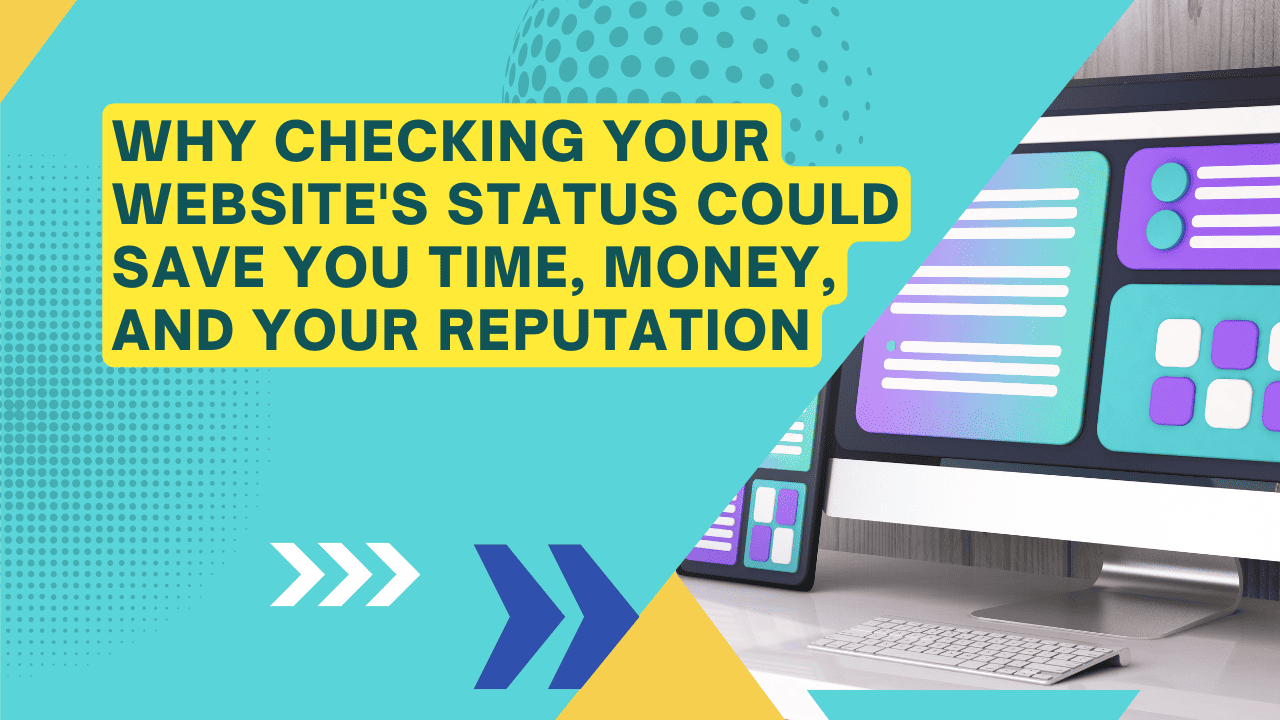 Why Checking Your Website's Status Could Save You Time, Money, and Your Reputation