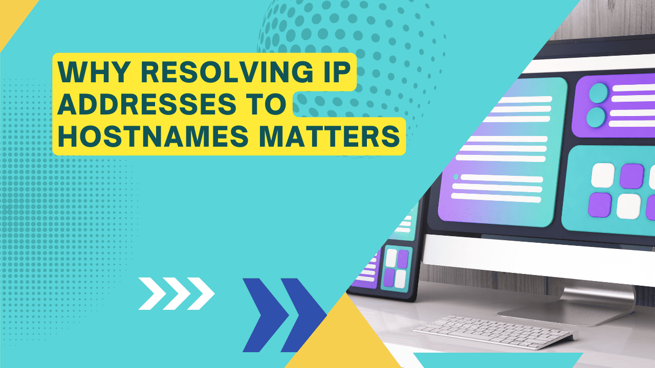 Why Resolving IP Addresses to Hostnames Matters