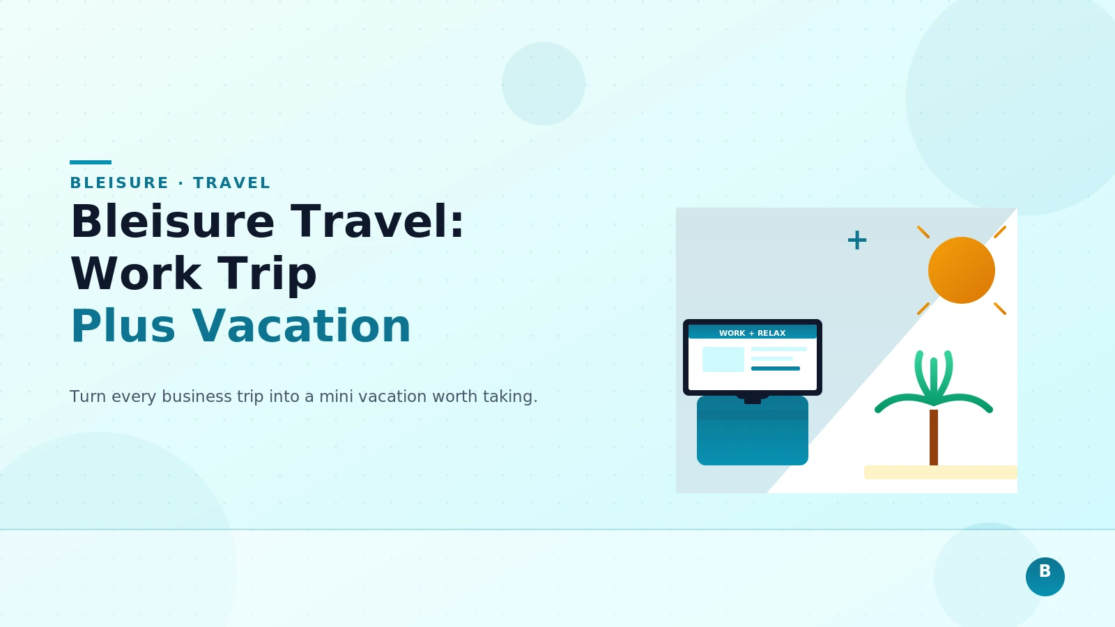 Bleisure Travel: How to Turn Every Business Trip Into a Mini Vacation