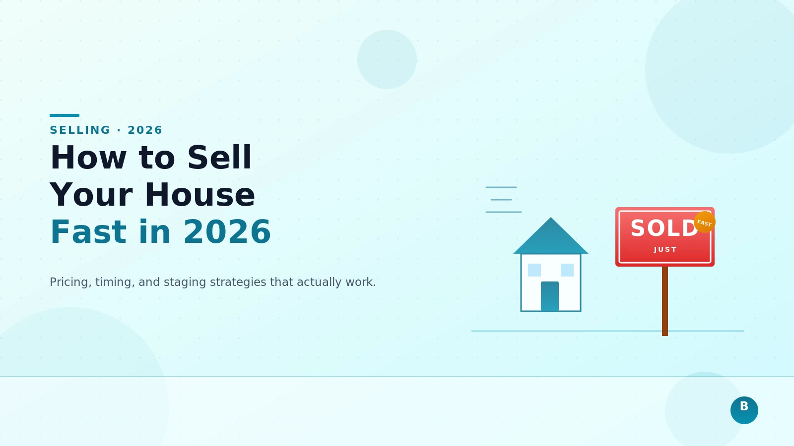 How to Sell Your House Fast in 2026: Pricing, Timing, and Staging Strategies That Actually Work